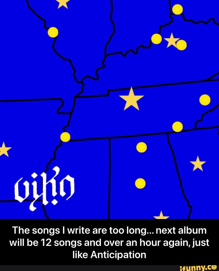 The songs I write are too long... next album will be 12 songs and over an hour again, just like Anticipation - The songs I write are too long... next album will be 12 songs and over an hour again, just like Anticipation