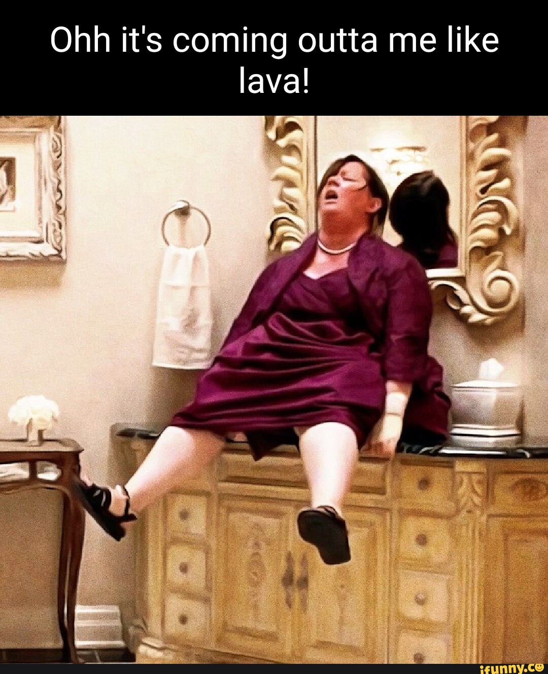 Ohh it's coming outta me like lava! - iFunny