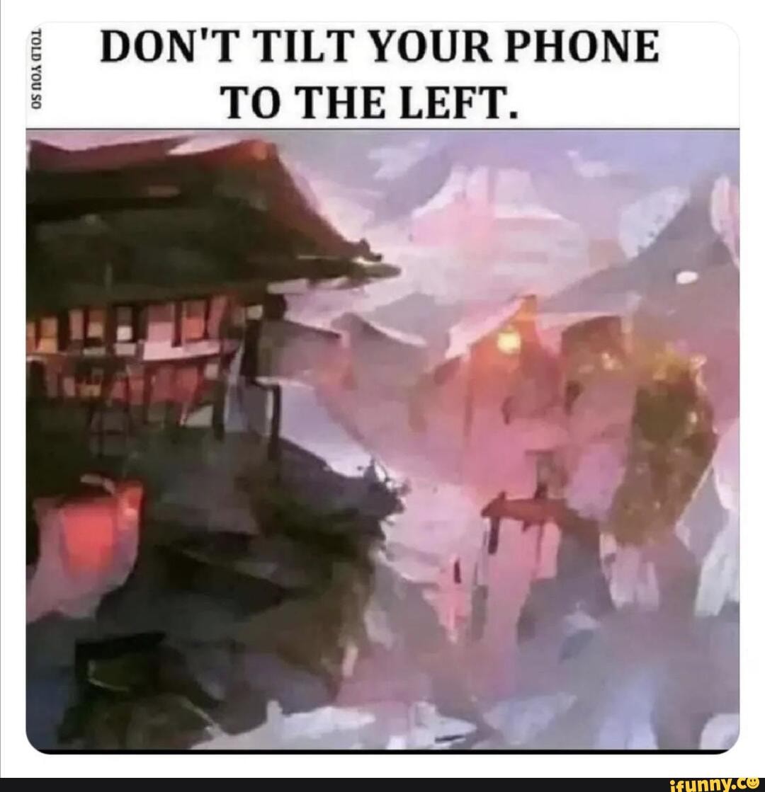 GIOL DON'T TILT YOUR PHONE TO THE LEFT. iFunny