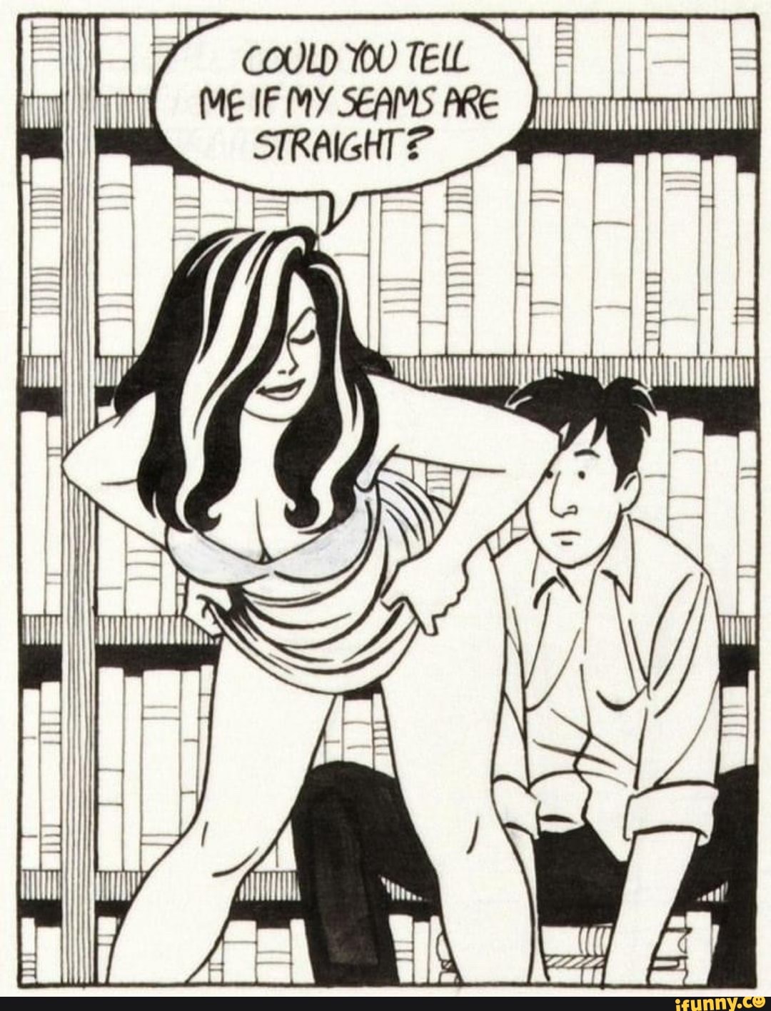 Me IF MY SEAMS ARE STRAIGHT?
I COULD YOU TELL