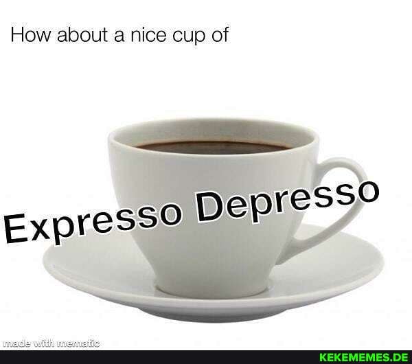 How about a nice cup of
SO