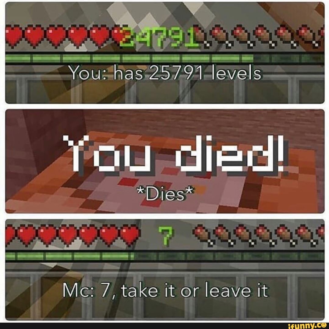 levels
Tow died!
Me: 7, take it or leave it