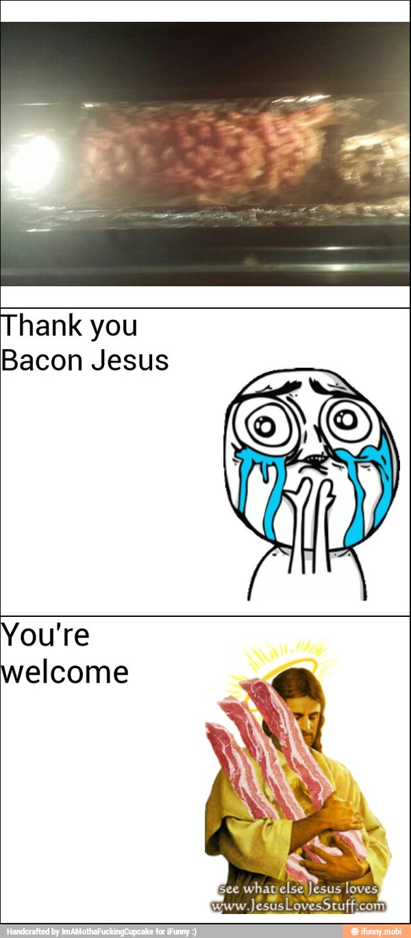 Thank you
Bacon Jesus