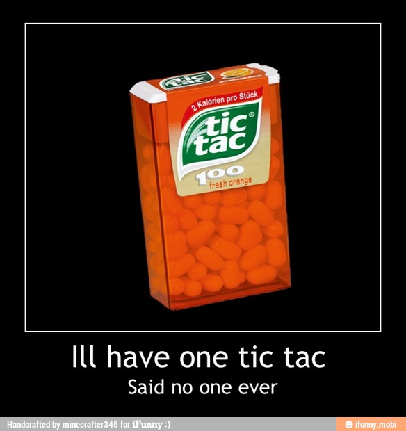 Ill have one tic tac
Said no one ever - Ill have one tic tac
Said no one ever