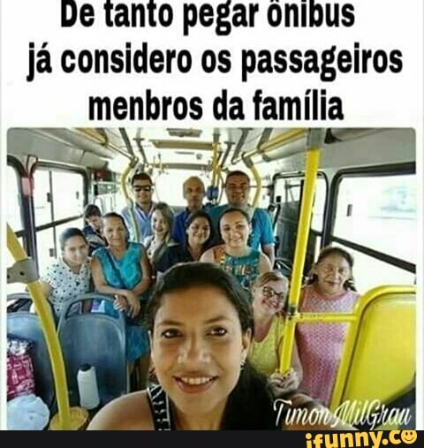 já considero os passageiros
menbros da fomnilia