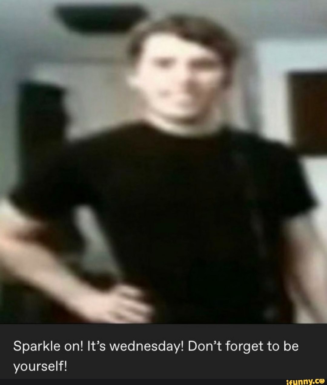 Sparkle on! It's wednesday! Don't to be yourself! iFunny