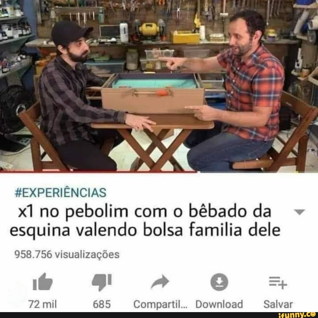 EXPERIÊNCIAS
xi no pebolim com o bêbado da esquina valendo bolsa familia dele
958.756 visualizações
72 685 Compartil.. Download Salvar