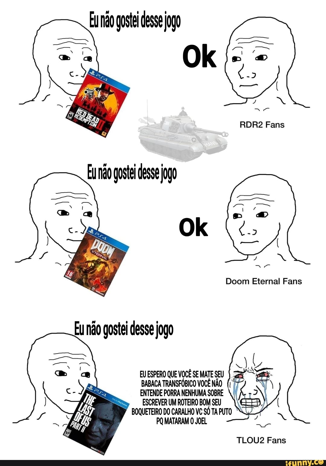 Eu não gostei desse jogo
EU ESPERO QUE VOCÊ SE MATE SEU
BABACA TRANSFOBICO VOCE NÃO (1
ENTENDE PORRA NENHUMA SOBRE
ESCREVER UM ROTEIRO BOM SEU
BOQUETEIRO DO CARALHO VC SÓ TA PUTO