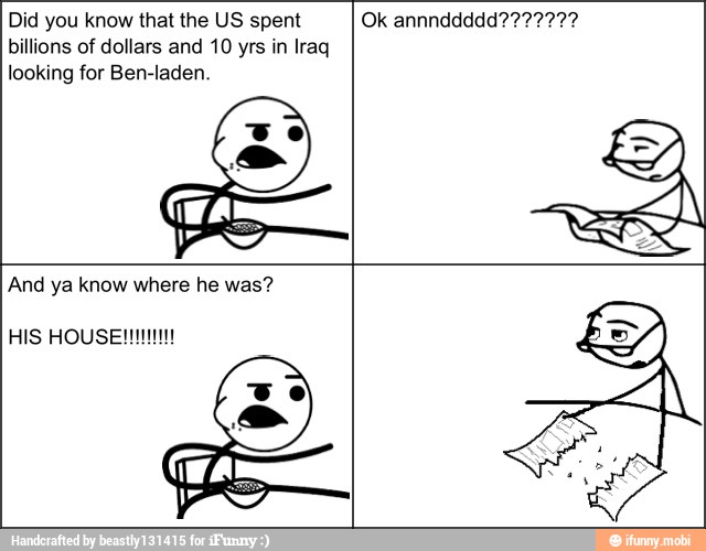 Did you know that the US spent Ok annnddddd???????
billions of dollars and 10 yrs in Iraq
looking for Ben-laden.