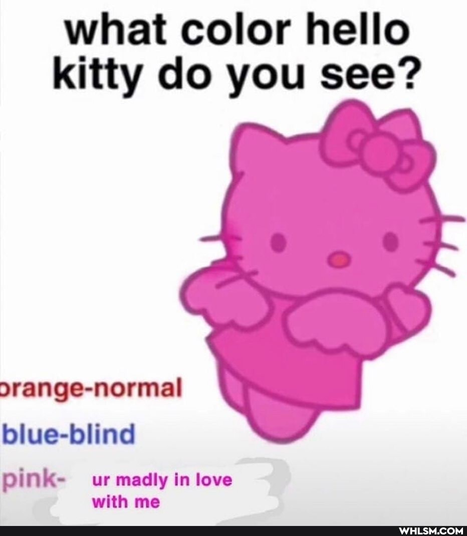 what color hello kitty do you see?
srange-normal blue-blind
pink- ur madly in love with me