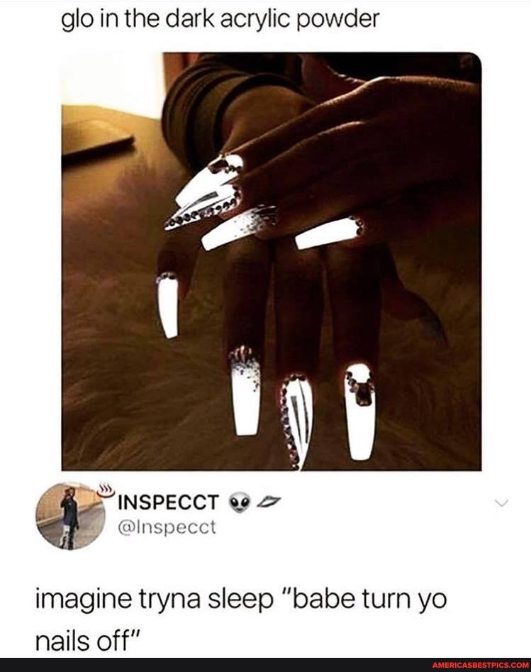 glo in the dark acrylic powder
nspecct @
@Inspecct
imagine tryna sleep "babe turn yo
nnailo nfft!