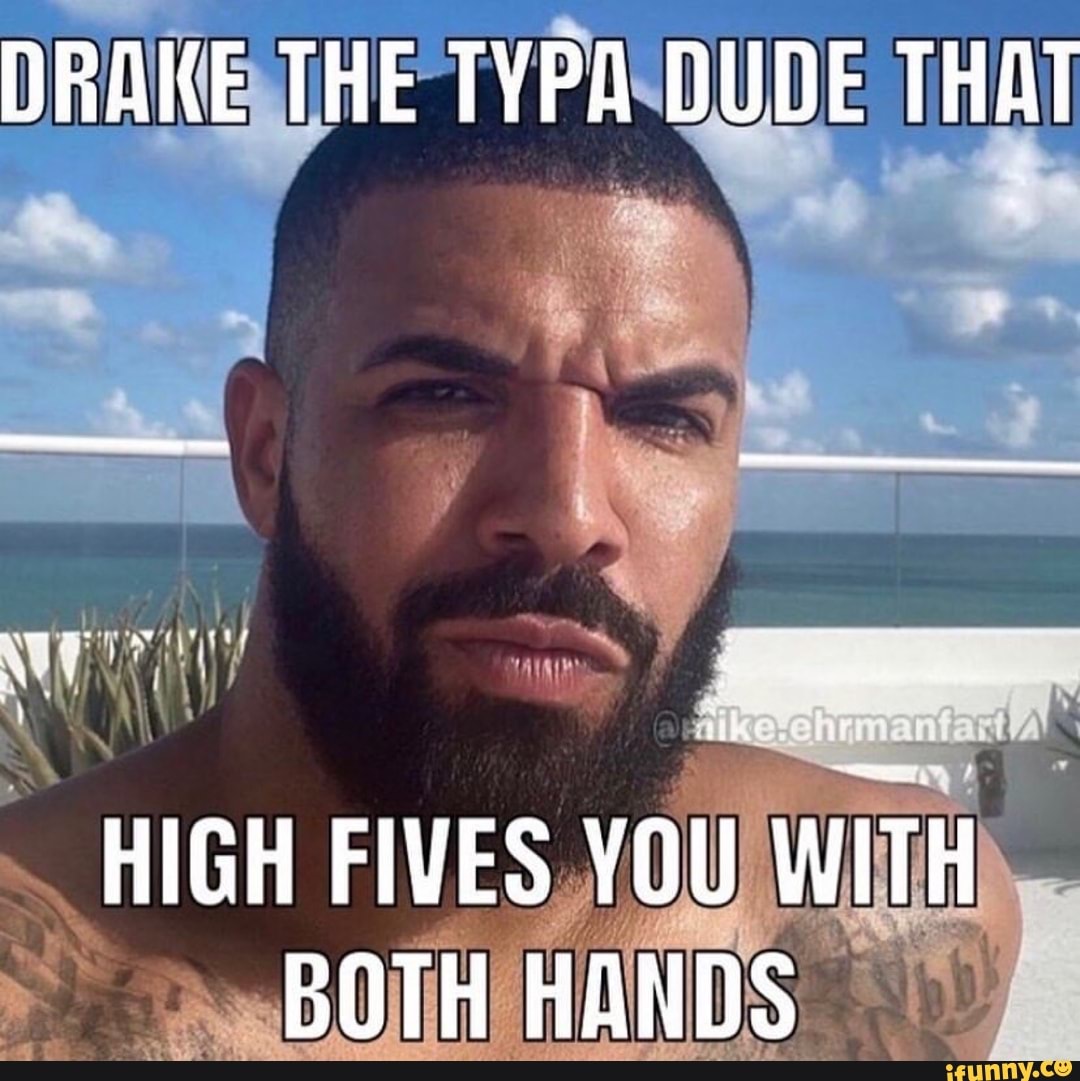 Drake The Typa Dude That High Fives You With Both Hands Ifunny