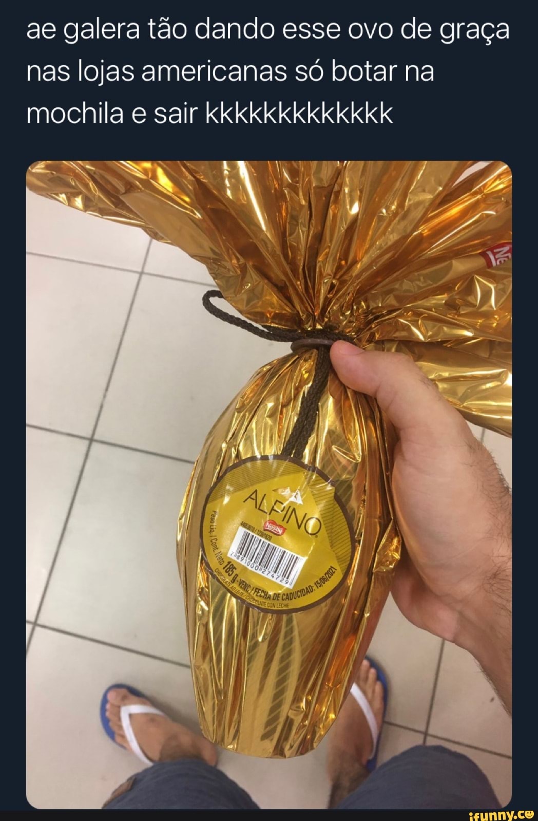 ae galera tão dando esse ovo de graça nas lojas americanas só botar na mochila e sair kkkkkkkkkkkkk
NE