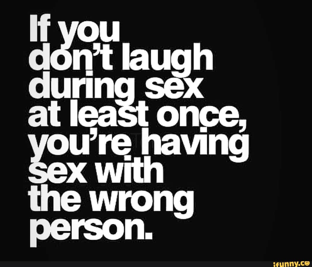 I You Ont Laugh Luring Sex Ot Least Once Vourre Having Ex With The