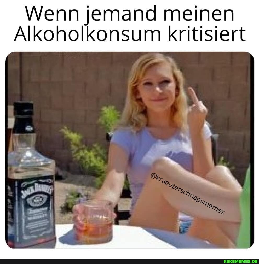 Wenn jemand meinen
Alkoholkonsum kritisiert