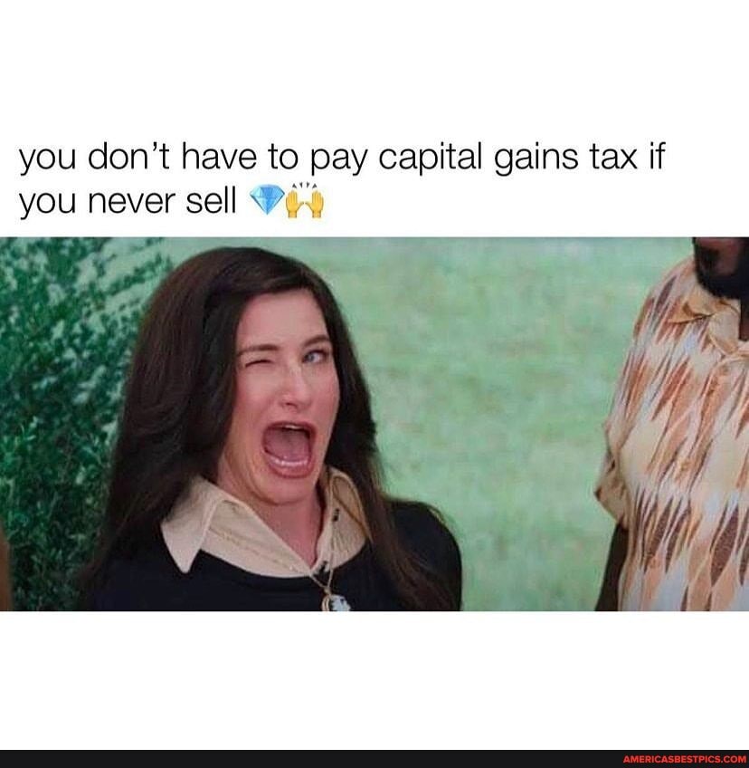 you don't have to pay capital gains tax if you never sell