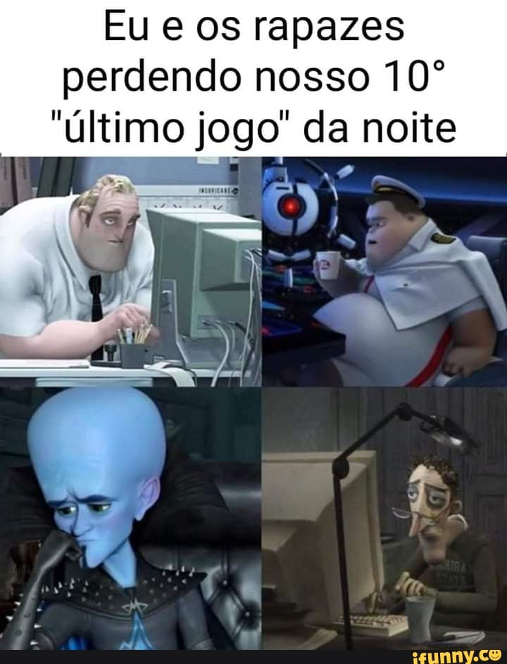 Eu e os rapazes
perdendo nosso 10º
"último jogo" da noite