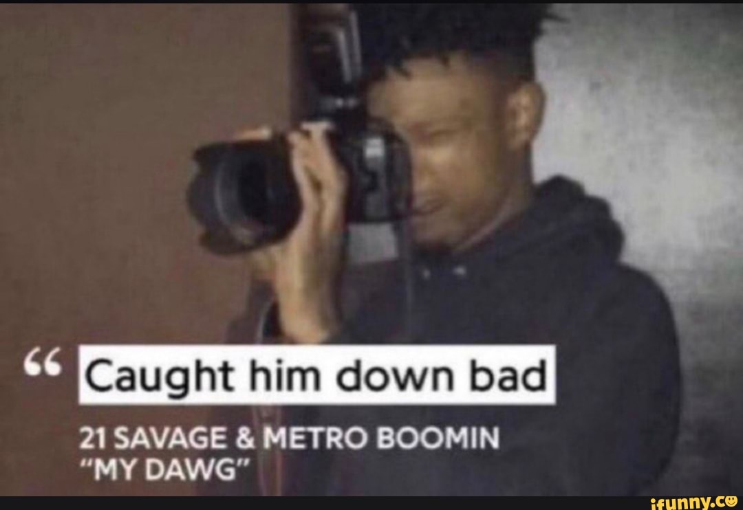 66 Caught him down bad
21 SAVAGE & METRO BOOMIN
"MY DAWG"