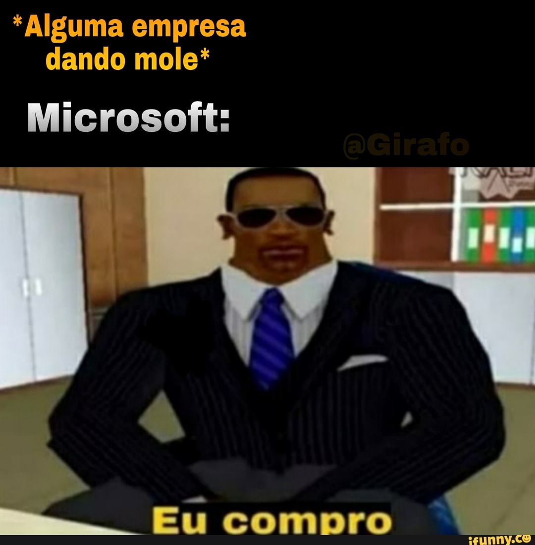 * Alguma empresa dando mole*
Microsoft:
CORNO)