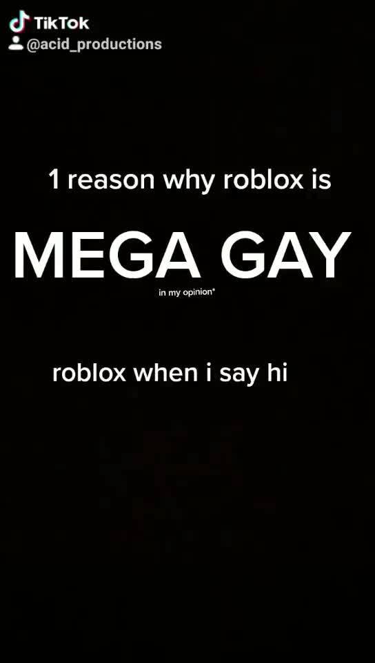 Tiktok Acid Productions 1 Reason Why Roblox Is Mega Gay In My Opinion Roblox When I Say Hi - roblox hey that's gay