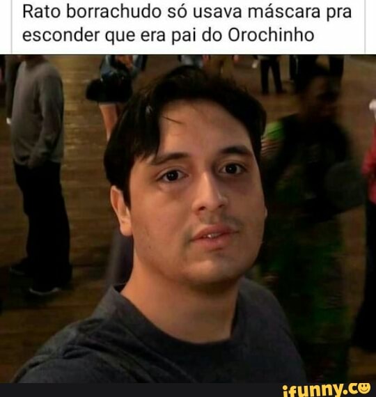 Rato borrachudo só usava máscara pra esconder que era pai do Orochinho