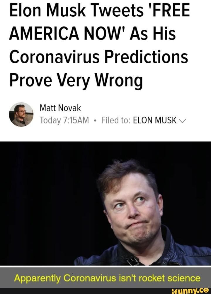 Elon Musk Tweets 'FREE AMERICA NOW ' As His
Coronavirus Predictions
Prove Very Wrong
Matt Novak
Today Filed to: ELON MUSK
Apparently Coronavirus isn't rocket science