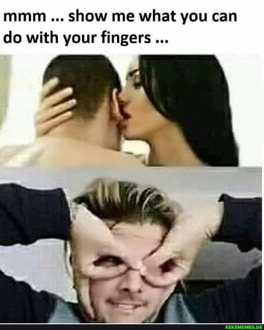 mmm show me what you can do with your fingers