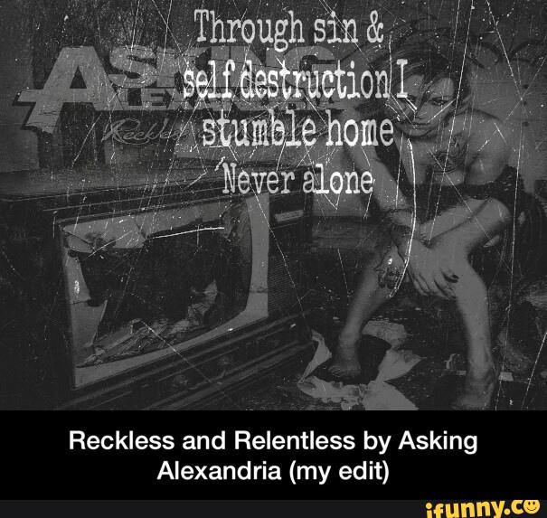 Reckless and Relentless by Asking
Alexand ria (my edit) - Reckless and Relentless by Asking Alexandria (my edit)