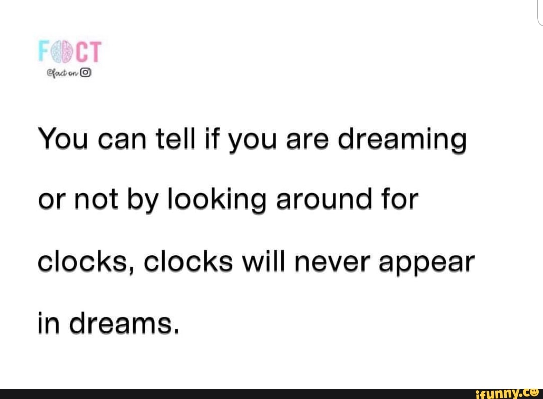 You can tell if you are dreaming or not by looking around for clocks