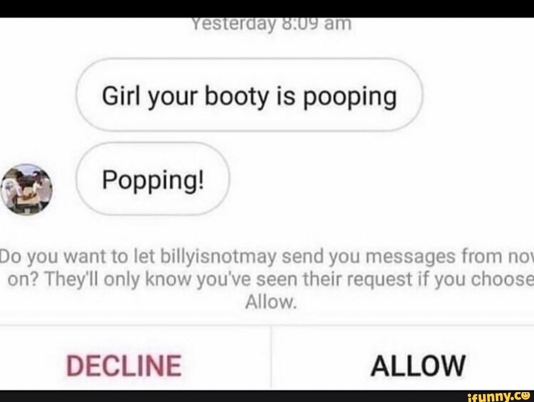 Girl your booty is pooping MR, Popping! Go - iFunny