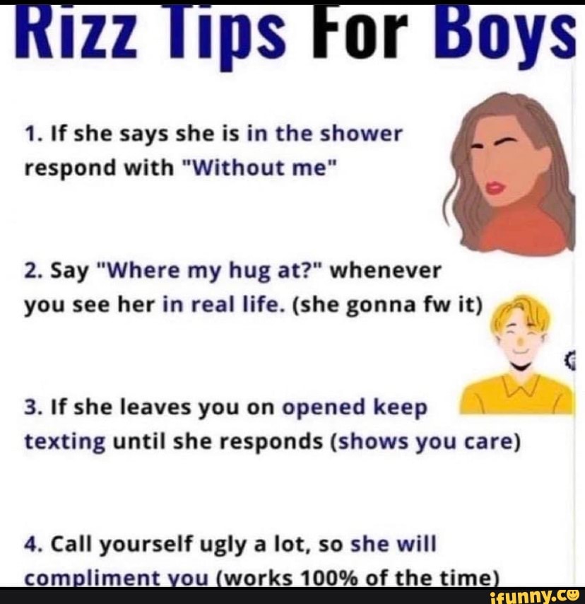 Lips For boys 1. If she says she is in the shower respond with "Without