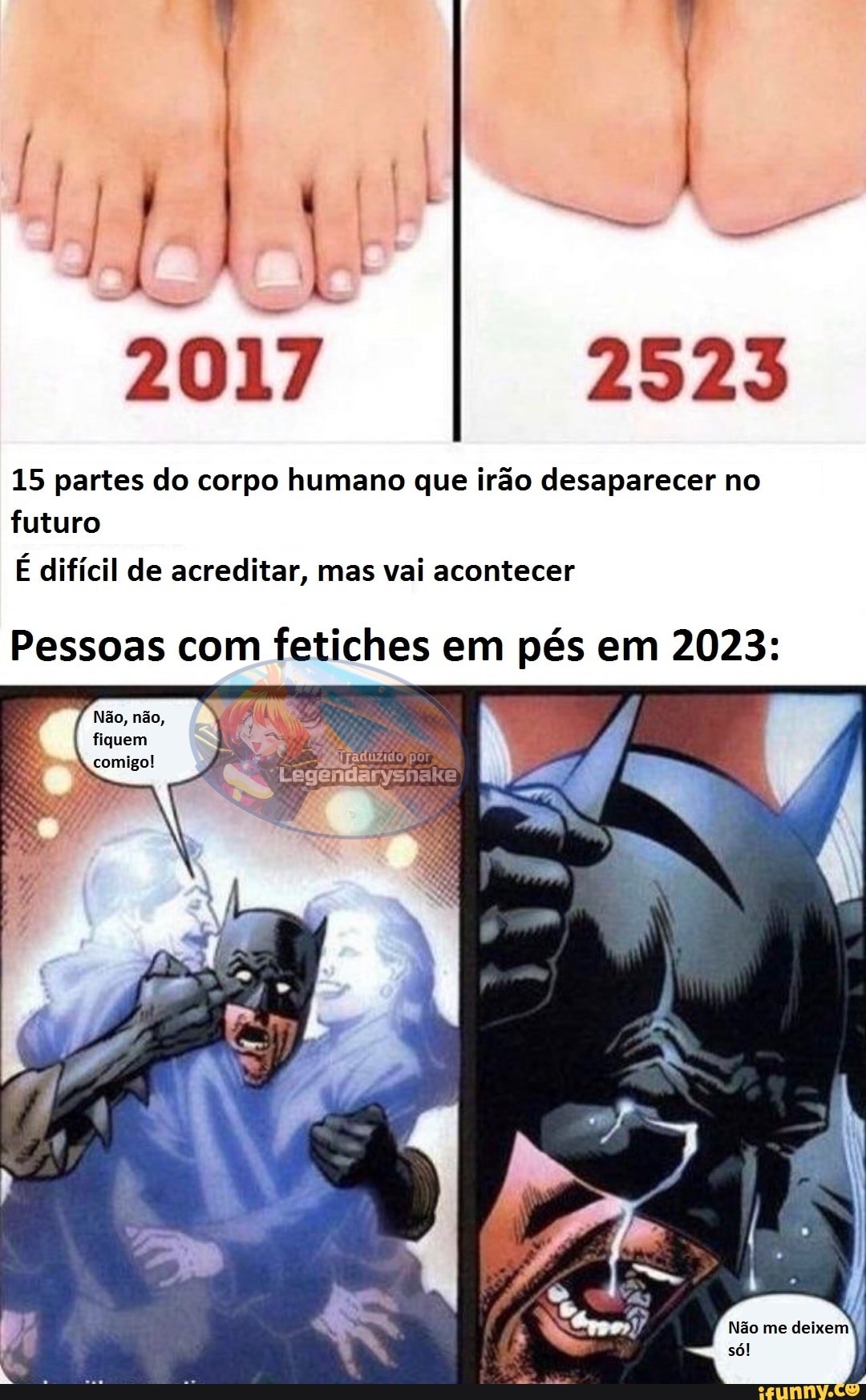 2525
15 partes do corpo humano que irão desaparecer no futuro
É difícil de acreditar, mas vai acontecer
Pessoas com fetiches em pés em 2023:
por
Não me deixem só!