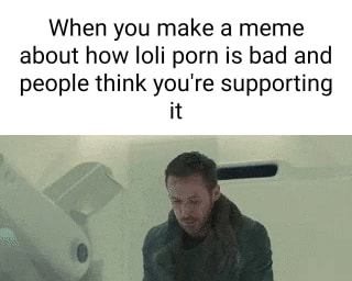When you make a meme about how loli porn is bad and people think ...