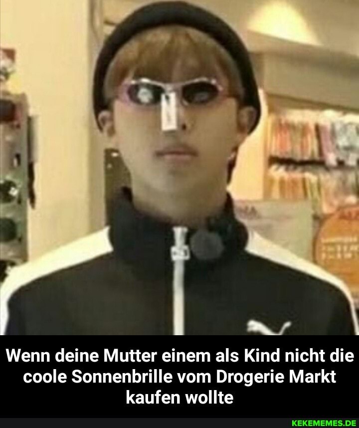 Wenn deine Mutter einem als Kind nicht die coole Sonnenbrille vom Drogerie Markt kaufen wollte - Wenn deine Mutter einem als Kind nicht die coole Sonnenbrille vom Drogerie Markt kaufen wollte