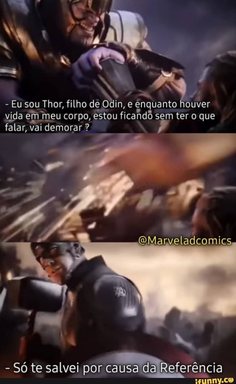 Eu sou Thor, filho de Odin, e enquanto houver
vida em meu corpo, estou ficando sem ter o que
falar, vai demorar