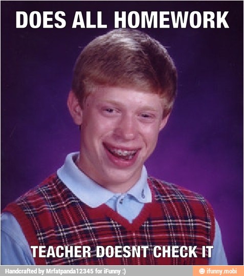 DOES ALL HOMEWORK
EACHER DOESNT CHECK
