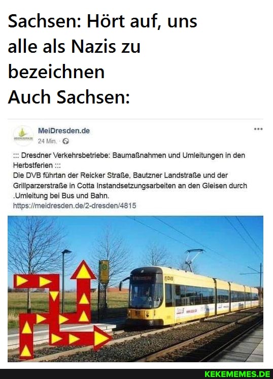 Sachsen: Hört auf, uns alle als Nazis zu bezeichnen
Auch Sachsen:
MeiDresden.de
Dresdner Verkehrsbetriebe: Baumaßnahmen und Umleitungen in den
Herbstferlen
Die DVB führtan der Reicker Straße, Bautzner Landstraße und der
Grilparzerstraße in Cotta Instandsetzungsarbeiten an den Gleisen durch
Umleitung bei Bus und Bahn.
