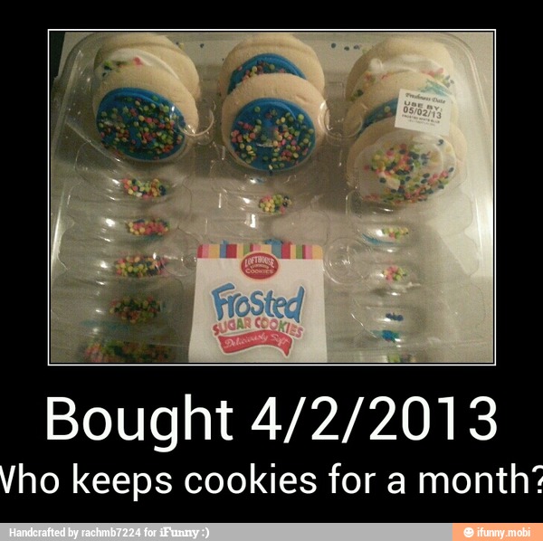 Bought 4/2/2013
Vho keeps cookies for a month' - Bought 4/2/2013
Who keeps cookies for a month?!