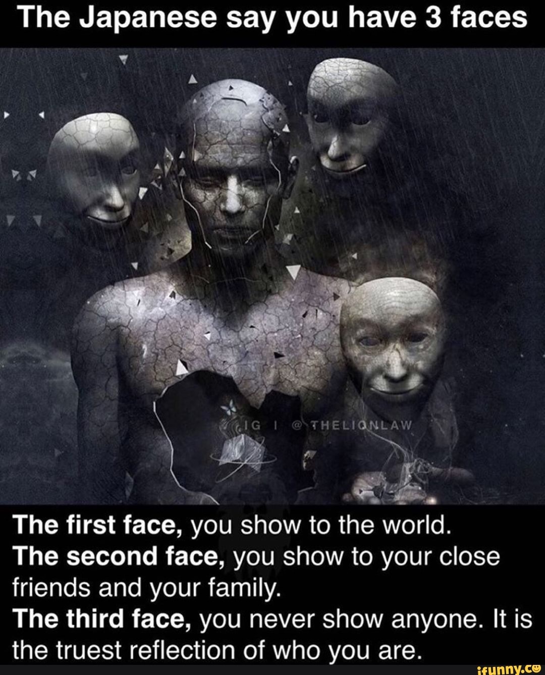 The Japanese say you have 3 faces The first face, you show to re add ...