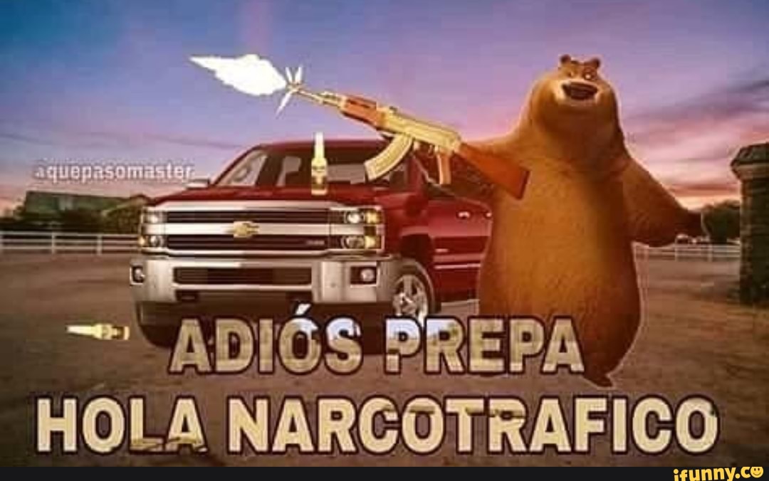 Eh à ADIÓ PREPA HOLA NARGOTRAFICO - iFunny