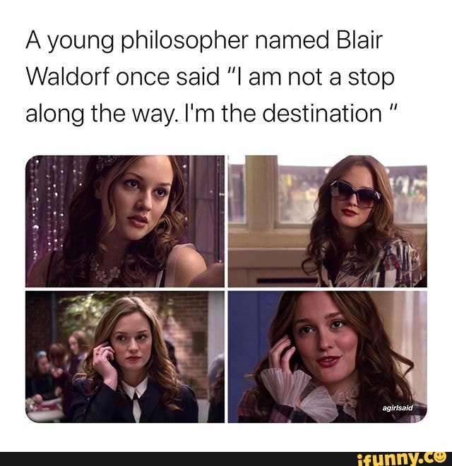 A young philosopher named Blair Waldorf once said 