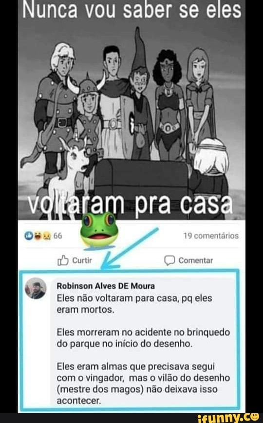 Nunca vou saber se eles
Eles não voltaram para casa, pq eles
eram mortos.
Eles morreram no acidente no brinquedo
do parque no início do desenho.
Eles eram almas que precisava segui
com o vingador, mas o vilão do desenho
(mestre dos magos) não deixava isso