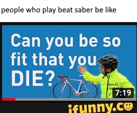 people who play beat saber be like
Can you be so