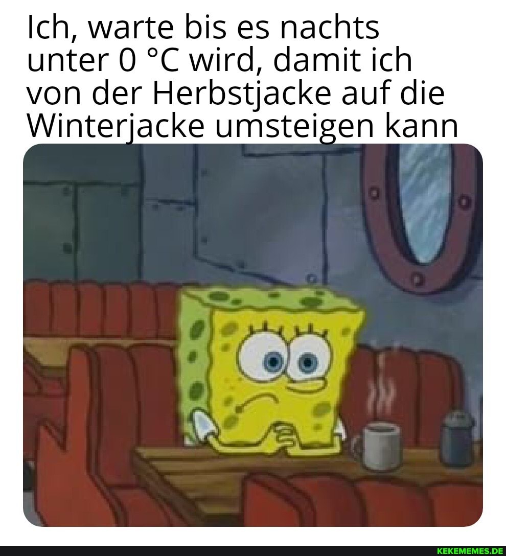 Ich, warte bis es nachts unter wird, damit ich von der Herbstjacke auf die
Winteriacke umsteigen kann