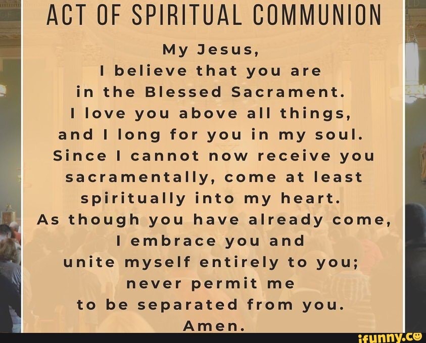 ACT OF SPIRITUAL COMMUNION My Jesus, believe that you are in the ...