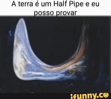 A terra
terra im Half Pipe e eu posso provar