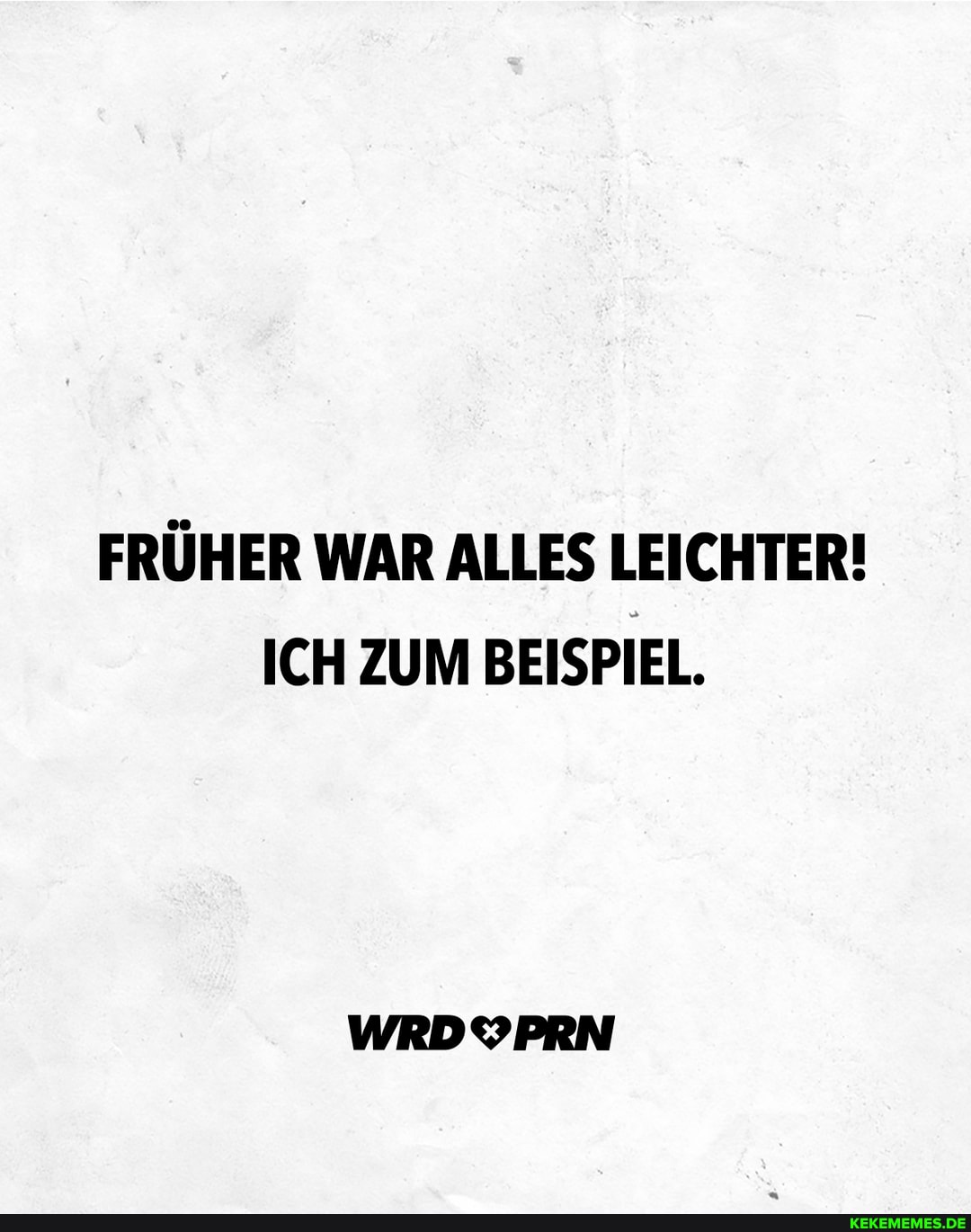 FRÜHER WAR ALLES LEICHTER!
ICH ZUM BEISPIEL.