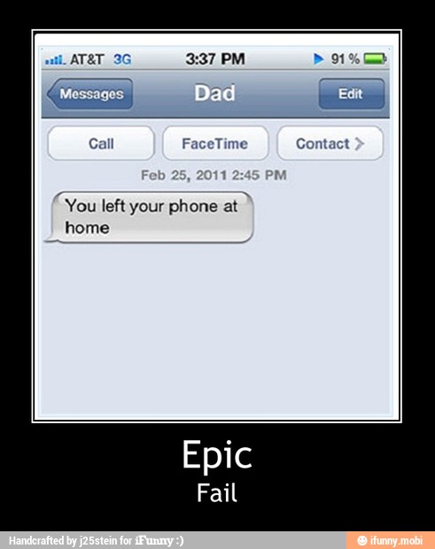 "You left your phone at
A
home - Epic
Fail
