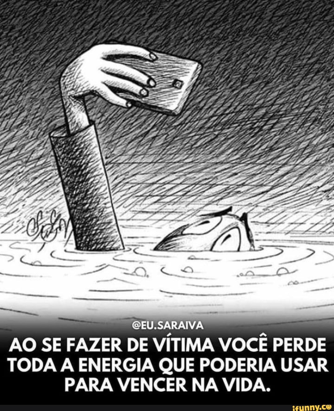 -ss
CEU,SARAINAA
AO SE FAZER DE VÍTIMA VOCÊ PERDE TODA A ENERGIA QUE PODERIA USAR PARA VENCER NA VIDA,