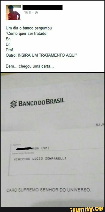 Um dia o banco perguntou
"Como quer ser tratado:
Sr
Outro: INSIRA UM TRATAMENTO AQUI"
Bem... chegou uma cart